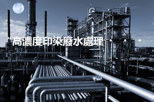 “高濃度印染廢水處理，綠色創(chuàng)新，凈享環(huán)保新篇章”